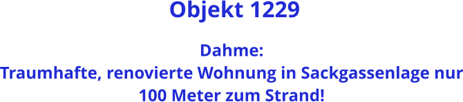 Objekt 1229  Dahme:  Traumhafte, renovierte Wohnung in Sackgassenlage nur 100 Meter zum Strand!
